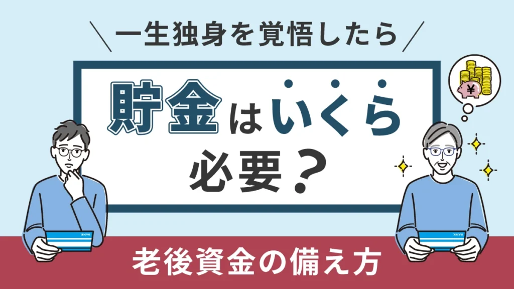 一生独身を覚悟したら貯金はいくら必要？老後資金の備え方