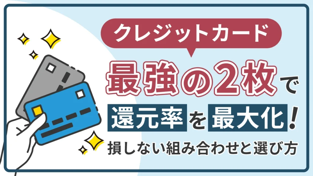 クレジットカード最強の2枚で還元率を最大化！損しない組み合わせと選び方